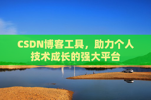 CSDN博客工具,助力个人技术成长的强大平台